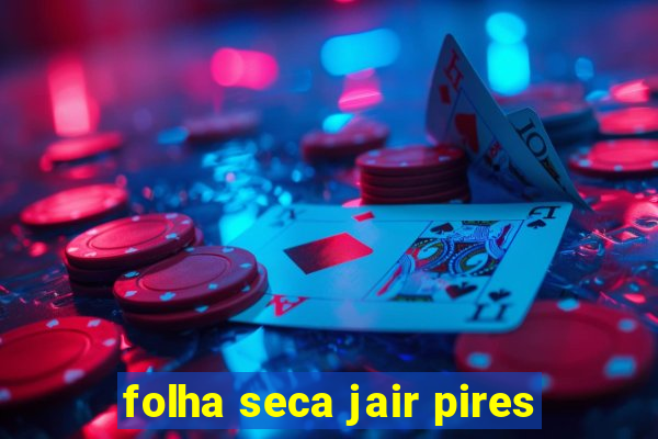 folha seca jair pires